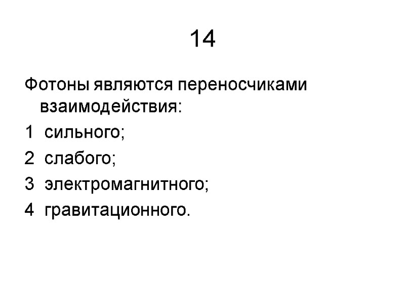 14 Фотоны являются переносчиками взаимодействия: 1  сильного; 2  слабого; 3  электромагнитного;